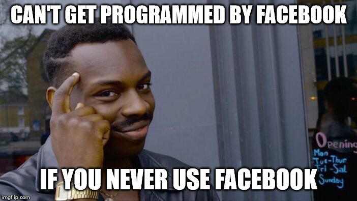 Roll Safe Think About It Meme | CAN'T GET PROGRAMMED BY FACEBOOK; IF YOU NEVER USE FACEBOOK | image tagged in memes,roll safe think about it | made w/ Imgflip meme maker
