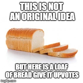 upvote the bread | THIS IS NOT AN ORIGINAL IDEA; BUT HERE IS A LOAF OF BREAD GIVE IT UPVOTES | image tagged in sliced bread,upvote,yeet | made w/ Imgflip meme maker