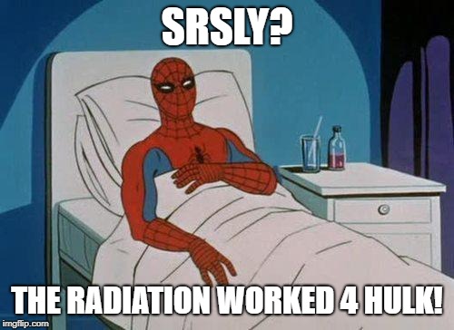 Spiderman Hospital Meme | SRSLY? THE RADIATION WORKED 4 HULK! | image tagged in memes,spiderman hospital,spiderman | made w/ Imgflip meme maker