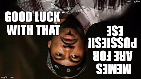 Meme key | GOOD LUCK WITH THAT | image tagged in meme key | made w/ Imgflip meme maker
