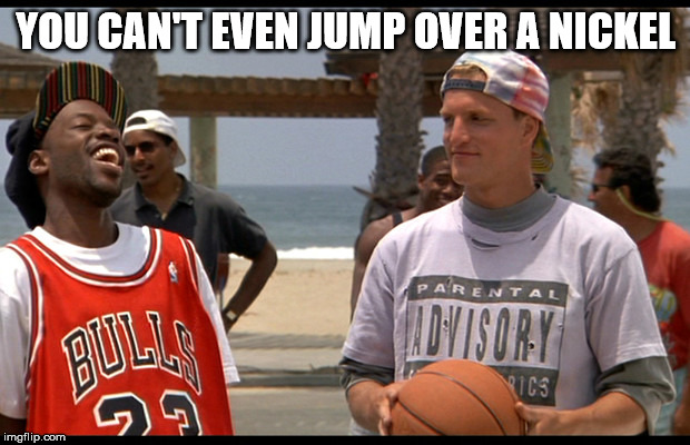 White man can't jump | YOU CAN'T EVEN JUMP OVER A NICKEL | image tagged in white man can't jump | made w/ Imgflip meme maker