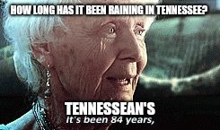 Old lady titanic | HOW LONG HAS IT BEEN RAINING IN TENNESSEE? TENNESSEAN'S | image tagged in old lady titanic | made w/ Imgflip meme maker