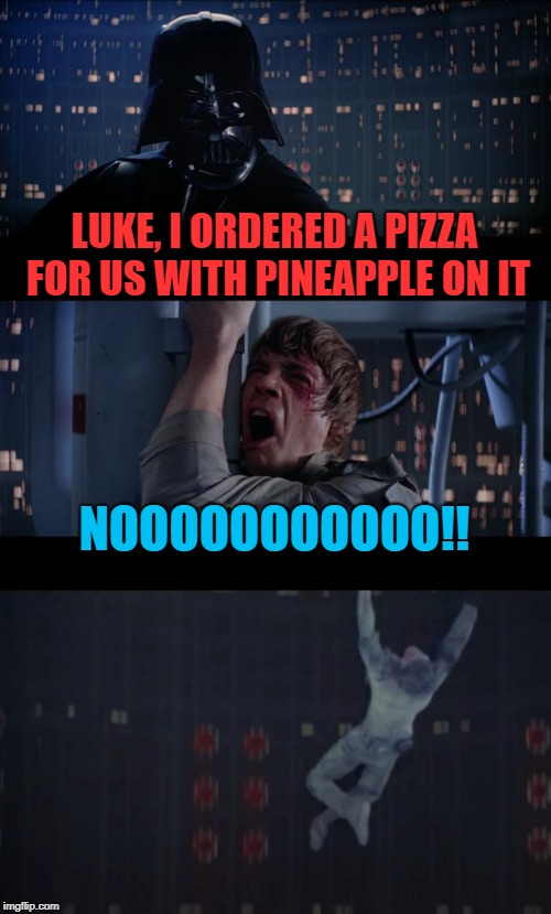 It's actually delicious | LUKE, I ORDERED A PIZZA FOR US WITH PINEAPPLE ON IT; NOOOOOOOOOOO!! | image tagged in memes,star wars no,pineapple pizza,pizza,pineapple | made w/ Imgflip meme maker
