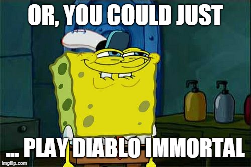 Don't You Squidward Meme | OR, YOU COULD JUST ... PLAY DIABLO IMMORTAL | image tagged in memes,dont you squidward | made w/ Imgflip meme maker