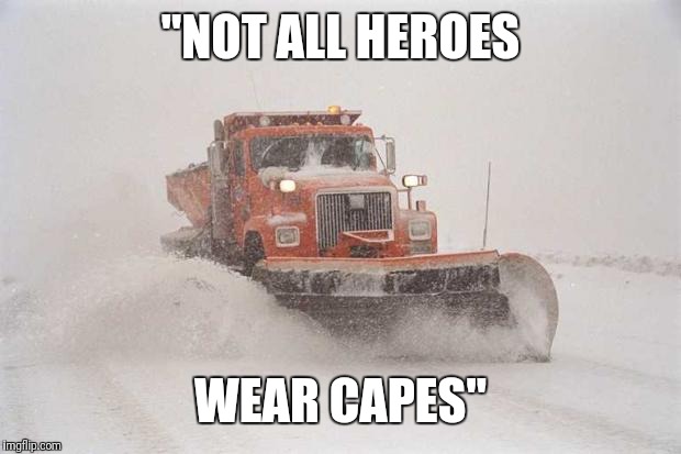 Snowplow Snowstorm | "NOT ALL HEROES; WEAR CAPES" | image tagged in snowplow snowstorm | made w/ Imgflip meme maker