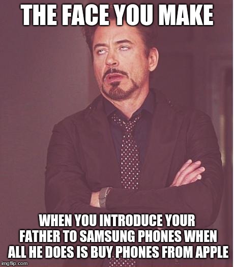 Face You Make Robert Downey Jr Meme | THE FACE YOU MAKE; WHEN YOU INTRODUCE YOUR FATHER TO SAMSUNG PHONES WHEN ALL HE DOES IS BUY PHONES FROM APPLE | image tagged in memes,face you make robert downey jr | made w/ Imgflip meme maker