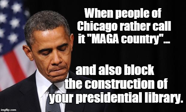 You know your legacy as the community organizer is in jeopardy... | When people of Chicago rather call it "MAGA country"... and also block the construction of your presidential library. | image tagged in oh man obama,sad,chicago,maga country,legacy,funny | made w/ Imgflip meme maker