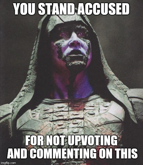 Ronan | YOU STAND ACCUSED; FOR NOT UPVOTING AND COMMENTING ON THIS | image tagged in ronan | made w/ Imgflip meme maker