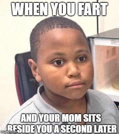 Minor Mistake Marvin Meme | WHEN YOU FART; AND YOUR MOM SITS BESIDE YOU A SECOND LATER | image tagged in memes,minor mistake marvin | made w/ Imgflip meme maker