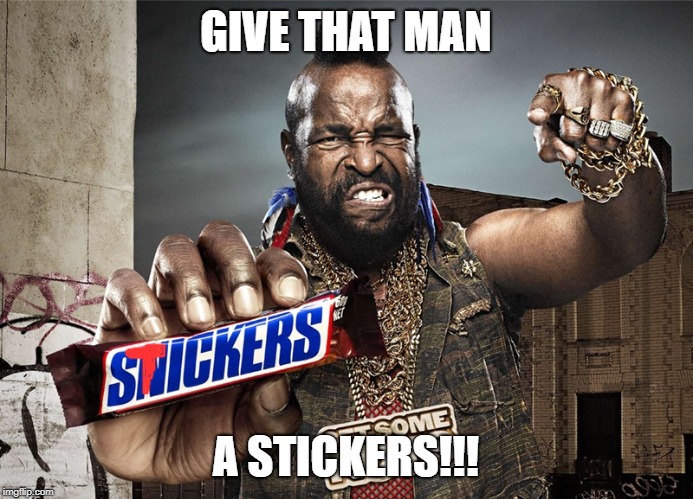 Snickers Mr T | GIVE THAT MAN A STICKERS!!! | image tagged in snickers mr t | made w/ Imgflip meme maker