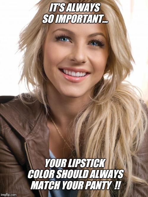 "Hanesherway" tip of the day  !! | IT'S ALWAYS SO IMPORTANT... YOUR LIPSTICK COLOR SHOULD ALWAYS MATCH YOUR PANTY  !! | image tagged in memes,oblivious hot girl,lipstick,search,jeffrey,today | made w/ Imgflip meme maker