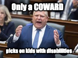 Only a COWARD; picks on kids with disabilities | image tagged in douchebag | made w/ Imgflip meme maker