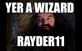 hagrid yer a wizard | YER A WIZARD; RAYDER11 | image tagged in hagrid yer a wizard | made w/ Imgflip meme maker