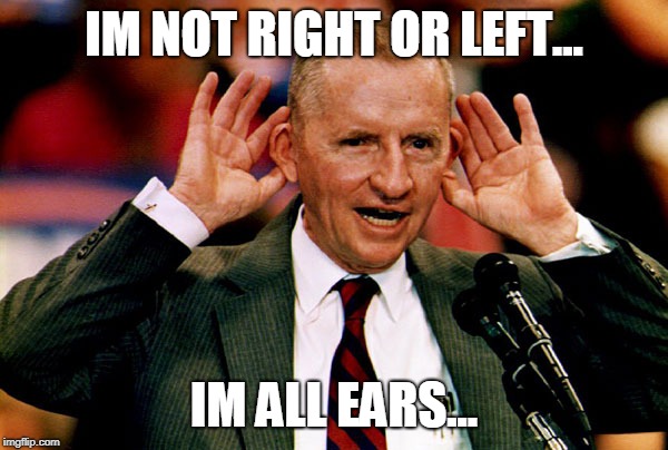 Ross Perot | IM NOT RIGHT OR LEFT... IM ALL EARS... | image tagged in ross perot,jokes,meme,memes,humor | made w/ Imgflip meme maker