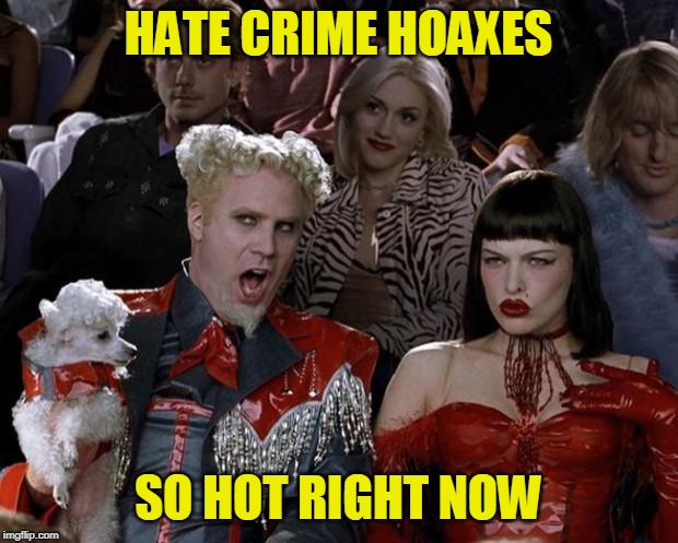 Victimhood as Status Symbol | HATE CRIME HOAXES; SO HOT RIGHT NOW | image tagged in memes,mugatu so hot right now,hate crime hoax | made w/ Imgflip meme maker