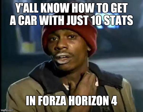Y'all Got Any More Of That Meme | Y'ALL KNOW HOW TO GET A CAR WITH JUST 10 STATS; IN FORZA HORIZON 4 | image tagged in memes,y'all got any more of that | made w/ Imgflip meme maker