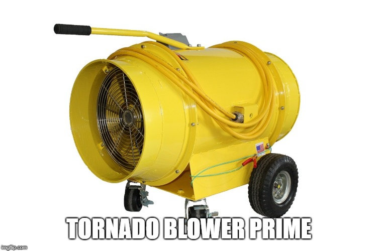 Tornado Blower Prime | TORNADO BLOWER PRIME | image tagged in tornado blower prime,tornado blower,blower,business | made w/ Imgflip meme maker