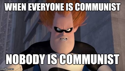 when everyone is | WHEN EVERYONE IS COMMUNIST NOBODY IS COMMUNIST | image tagged in when everyone is | made w/ Imgflip meme maker