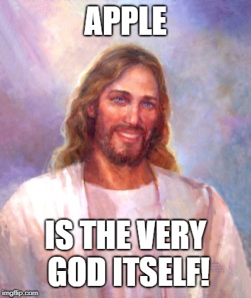 Smiling Jesus Meme | APPLE IS THE VERY GOD ITSELF! | image tagged in memes,smiling jesus | made w/ Imgflip meme maker