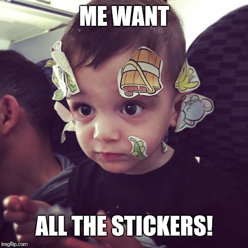 Stickers | ME WANT ALL THE STICKERS! | image tagged in stickers | made w/ Imgflip meme maker