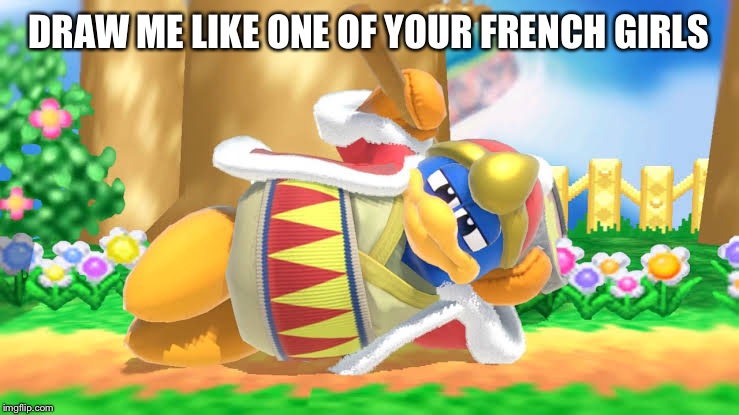 Dedede Crouch | DRAW ME LIKE ONE OF YOUR FRENCH GIRLS | image tagged in dedede lying down | made w/ Imgflip meme maker
