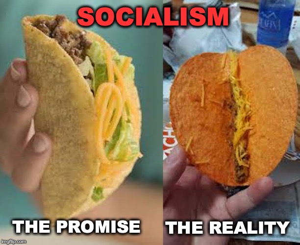 Socialism | SOCIALISM; THE REALITY; THE PROMISE | image tagged in socialism,taco,promises | made w/ Imgflip meme maker