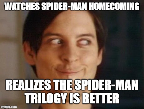 Spiderman Peter Parker Meme | WATCHES SPIDER-MAN HOMECOMING; REALIZES THE SPIDER-MAN TRILOGY IS BETTER | image tagged in memes,spiderman peter parker | made w/ Imgflip meme maker