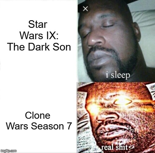 Star Wars: Movie or Cartoon | Star Wars IX: The Dark Son; Clone Wars Season 7 | image tagged in memes,sleeping shaq,star wars,clone wars,disney killed star wars | made w/ Imgflip meme maker