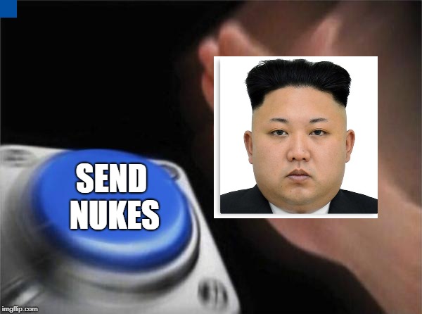 Blank Nut Button | SEND NUKES | image tagged in memes,blank nut button | made w/ Imgflip meme maker