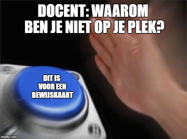 Blank Nut Button Meme | DOCENT:
WAAROM BEN JE NIET OP JE PLEK? DIT IS VOOR EEN BEWIJSKAART | image tagged in memes,blank nut button | made w/ Imgflip meme maker