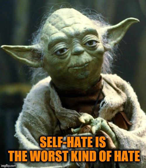 Star Wars Yoda Meme | SELF-HATE IS THE WORST KIND OF HATE | image tagged in memes,star wars yoda,jussie smollett | made w/ Imgflip meme maker