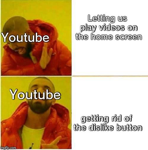 Youtube | Letting us play videos on the home screen; Youtube; Youtube; getting rid of the dislike button | image tagged in kanye,youtube | made w/ Imgflip meme maker