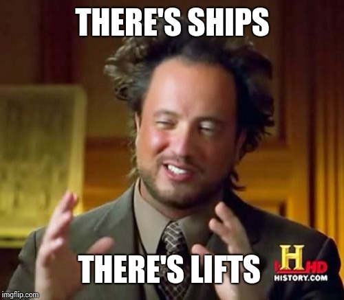 Ancient Aliens | THERE'S SHIPS; THERE'S LIFTS | image tagged in memes,ancient aliens | made w/ Imgflip meme maker
