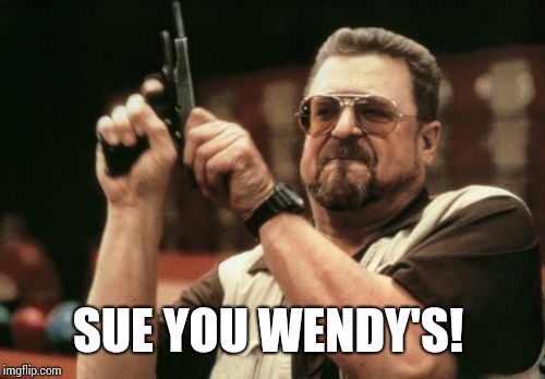 Am I The Only One Around Here Meme | SUE YOU WENDY'S! | image tagged in memes,am i the only one around here | made w/ Imgflip meme maker