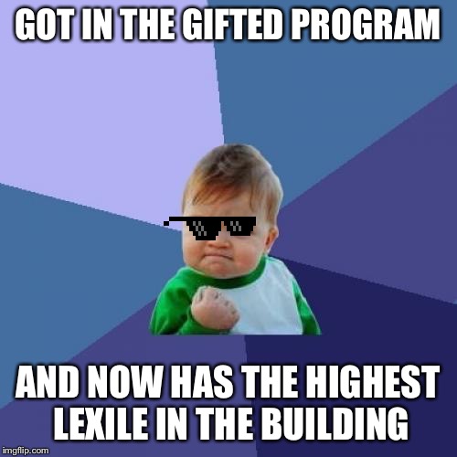 Success Kid | GOT IN THE GIFTED PROGRAM; AND NOW HAS THE HIGHEST LEXILE IN THE BUILDING | image tagged in memes,success kid | made w/ Imgflip meme maker