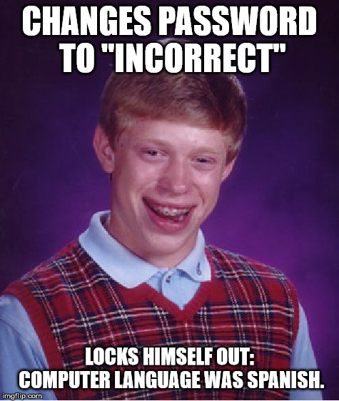 Bad Luck Brian Meme | CHANGES PASSWORD TO "INCORRECT" LOCKS HIMSELF OUT: COMPUTER LANGUAGE WAS SPANISH. | image tagged in memes,bad luck brian | made w/ Imgflip meme maker