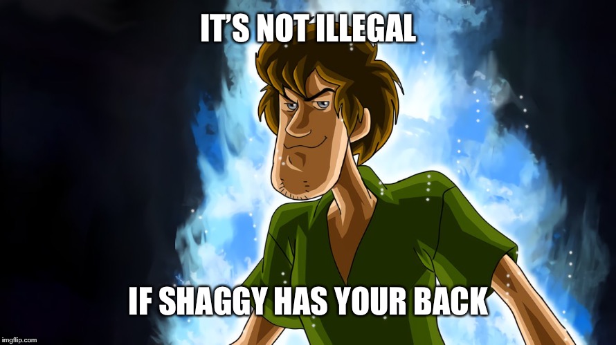 Ultra instinct shaggy | IT’S NOT ILLEGAL IF SHAGGY HAS YOUR BACK | image tagged in ultra instinct shaggy | made w/ Imgflip meme maker