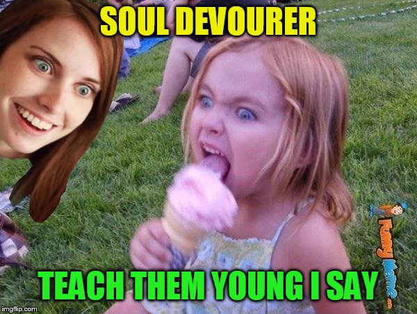 This ice cream tastes like your soul | SOUL DEVOURER TEACH THEM YOUNG I SAY | image tagged in this ice cream tastes like your soul | made w/ Imgflip meme maker