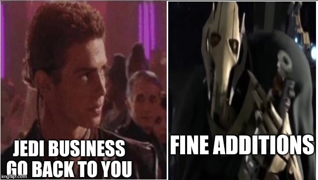 FINE ADDITIONS; JEDI BUSINESS GO BACK TO YOU | image tagged in star wars | made w/ Imgflip meme maker
