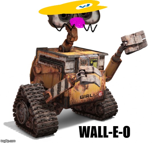It's-a me.... | WALL-E-O | image tagged in wall-e,memes,wario | made w/ Imgflip meme maker
