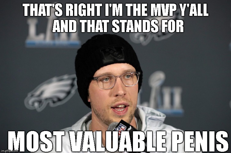 Nick Foles | THAT'S RIGHT I'M THE MVP Y'ALL MOST VALUABLE P**IS AND THAT STANDS FOR | image tagged in nick foles | made w/ Imgflip meme maker