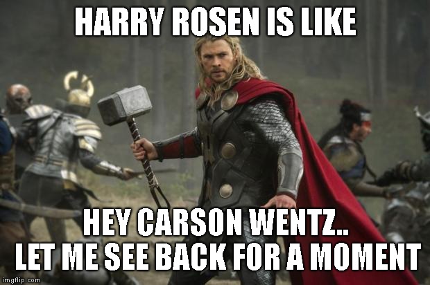 thor hammer | HARRY ROSEN IS LIKE HEY CARSON WENTZ.. LET ME SEE BACK FOR A MOMENT | image tagged in thor hammer | made w/ Imgflip meme maker