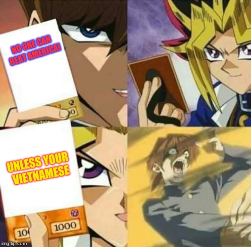 Yu Gi Oh |  NO ONE CAN BEAT AMERICA! UNLESS YOUR VIETNAMESE | image tagged in yu gi oh | made w/ Imgflip meme maker