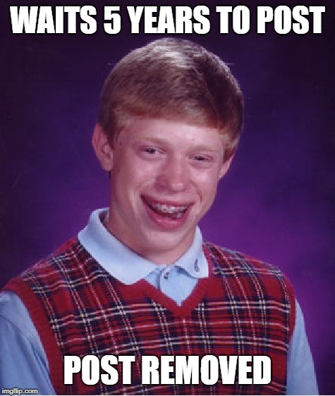 Bad Luck Brian Meme | WAITS 5 YEARS TO POST; POST REMOVED | image tagged in memes,bad luck brian,AdviceAnimals | made w/ Imgflip meme maker