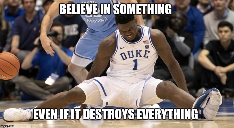 Zion shoe | BELIEVE IN SOMETHING; EVEN IF IT DESTROYS EVERYTHING | image tagged in zion shoe | made w/ Imgflip meme maker