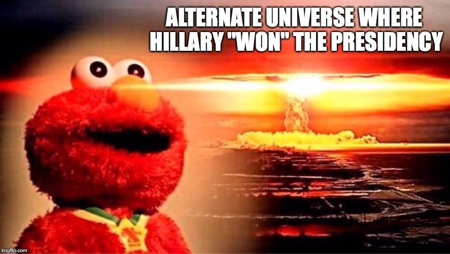 Warm and Snuggly  | ALTERNATE UNIVERSE WHERE HILLARY "WON" THE PRESIDENCY | image tagged in elmo nuclear explosion,hillary,won,presidency | made w/ Imgflip meme maker