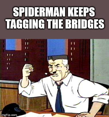 I WANT PICTURES OF SPIDERMAN | SPIDERMAN KEEPS TAGGING THE BRIDGES | image tagged in i want pictures of spiderman | made w/ Imgflip meme maker