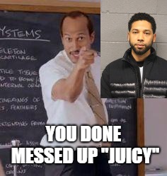 You Done Messed Up! | YOU DONE MESSED UP "JUICY" | image tagged in substitute teacheryou done messed up a a ron | made w/ Imgflip meme maker