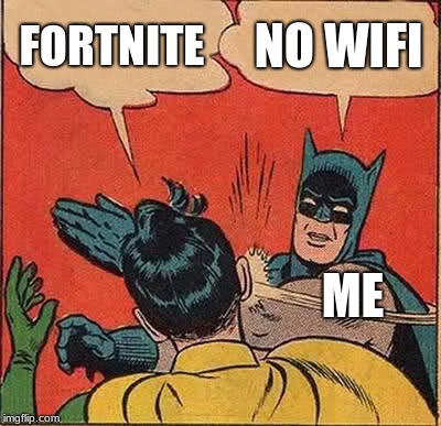 Batman Slapping Robin | FORTNITE; NO WIFI; ME | image tagged in memes,batman slapping robin | made w/ Imgflip meme maker