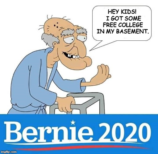 He's running again!  Well maybe not running, but hobbling.  But get ready for the Bern! | HEY KIDS!  I GOT SOME FREE COLLEGE IN MY BASEMENT. | image tagged in bernie,election 2020,politics,political meme | made w/ Imgflip meme maker